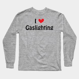 Funny Gaslight I Love Gaslighting I heart Gaslighting Long Sleeve T-Shirt